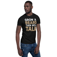 Load image into Gallery viewer, Grow A Beard Then We&#39;ll Talk T-Shirt
